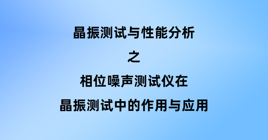 相位噪聲測試儀在晶振測試中的作用與應(yīng)用
