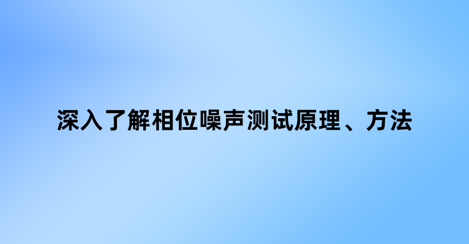 深入了解相位噪聲測(cè)試：原理、方法