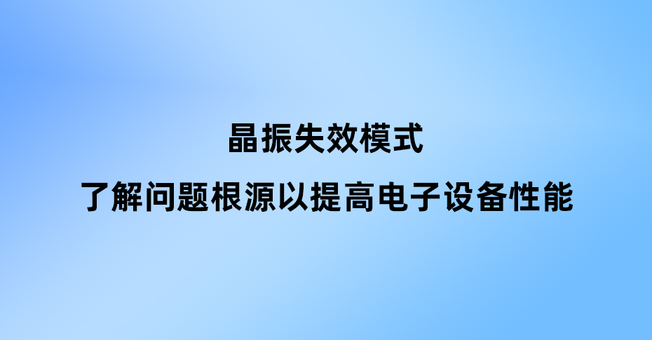 晶振失效模式：了解問題根源以提高電子設(shè)備性能